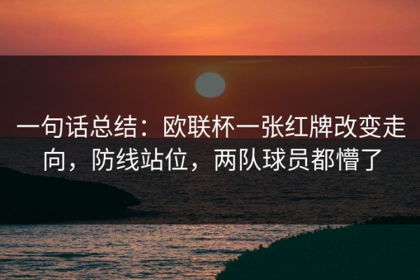 一句话总结：欧联杯一张红牌改变走向，防线站位，两队球员都懵了