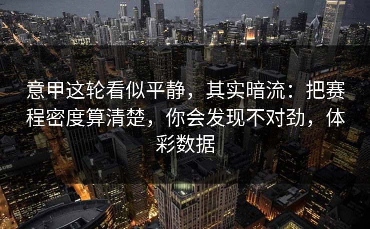 意甲这轮看似平静，其实暗流：把赛程密度算清楚，你会发现不对劲，体彩数据