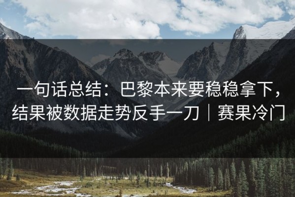一句话总结：巴黎本来要稳稳拿下，结果被数据走势反手一刀｜赛果冷门