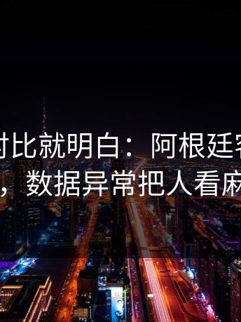 数据一对比就明白：阿根廷客场又栽了，数据异常把人看麻了
