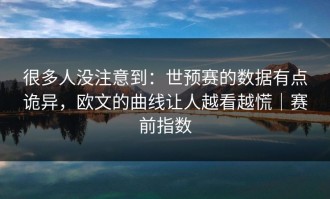 很多人没注意到：世预赛的数据有点诡异，欧文的曲线让人越看越慌｜赛前指数