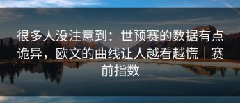 很多人没注意到：世预赛的数据有点诡异，欧文的曲线让人越看越慌｜赛前指数