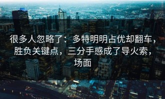 很多人忽略了：多特明明占优却翻车，胜负关键点，三分手感成了导火索，场面