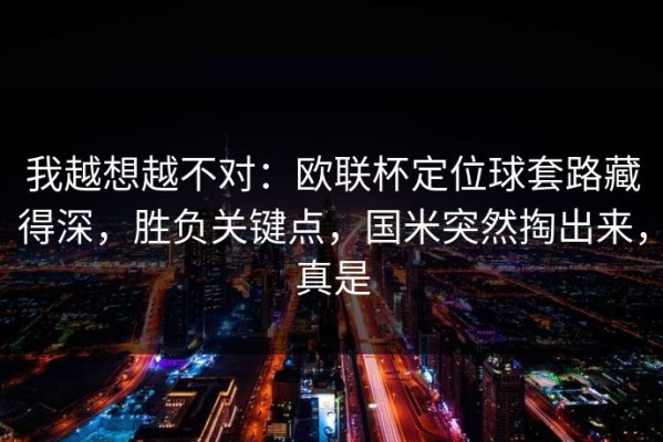 我越想越不对：欧联杯定位球套路藏得深，胜负关键点，国米突然掏出来，真是