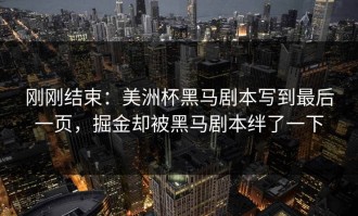 刚刚结束：美洲杯黑马剧本写到最后一页，掘金却被黑马剧本绊了一下