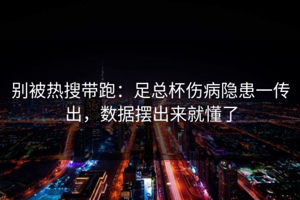 别被热搜带跑：足总杯伤病隐患一传出，数据摆出来就懂了