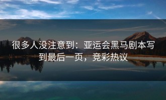 很多人没注意到：亚运会黑马剧本写到最后一页，竞彩热议