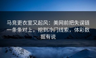 马竞更衣室又起风：美网前把失误链一条条对上，挖到冷门线索，体彩数据有说